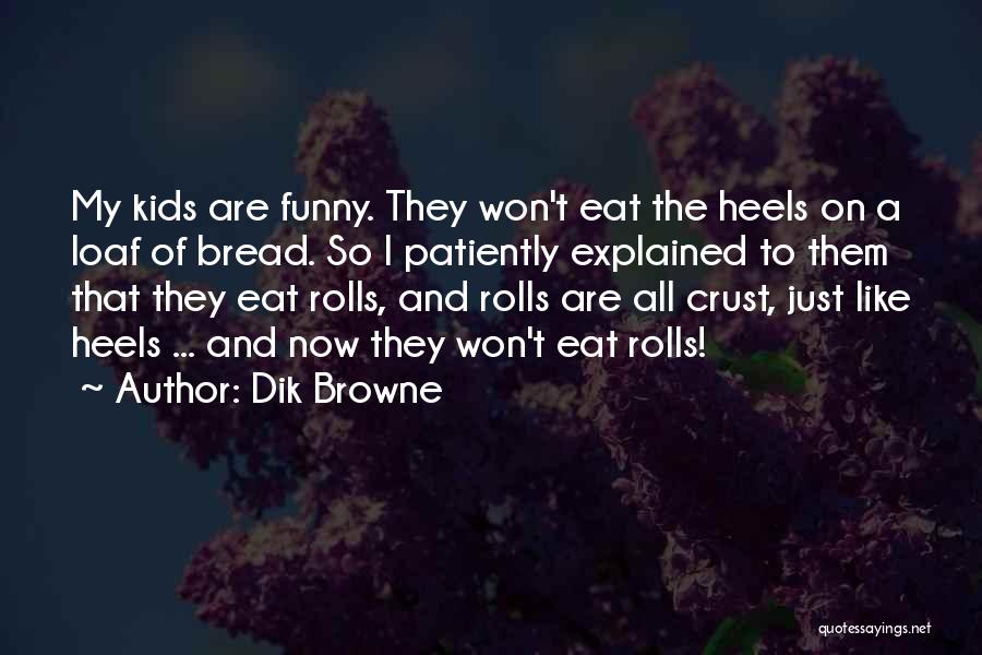 Dik Browne Quotes: My Kids Are Funny. They Won't Eat The Heels On A Loaf Of Bread. So I Patiently Explained To Them