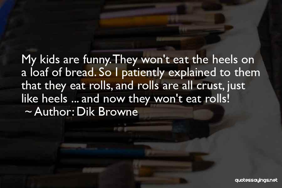 Dik Browne Quotes: My Kids Are Funny. They Won't Eat The Heels On A Loaf Of Bread. So I Patiently Explained To Them