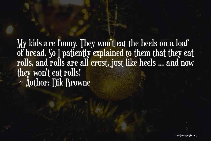 Dik Browne Quotes: My Kids Are Funny. They Won't Eat The Heels On A Loaf Of Bread. So I Patiently Explained To Them