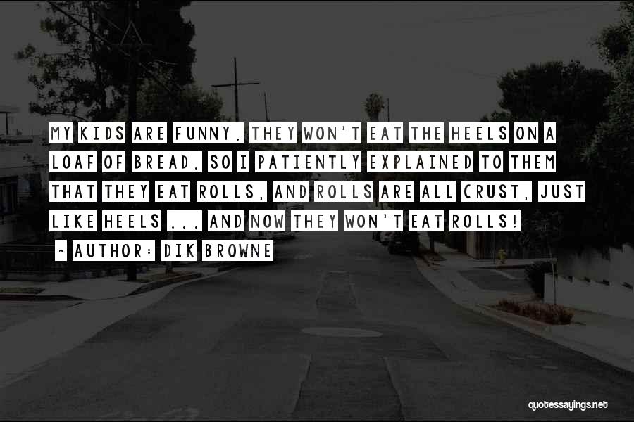 Dik Browne Quotes: My Kids Are Funny. They Won't Eat The Heels On A Loaf Of Bread. So I Patiently Explained To Them