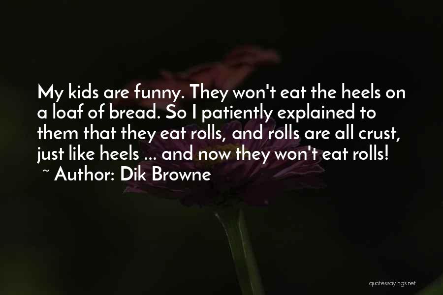 Dik Browne Quotes: My Kids Are Funny. They Won't Eat The Heels On A Loaf Of Bread. So I Patiently Explained To Them