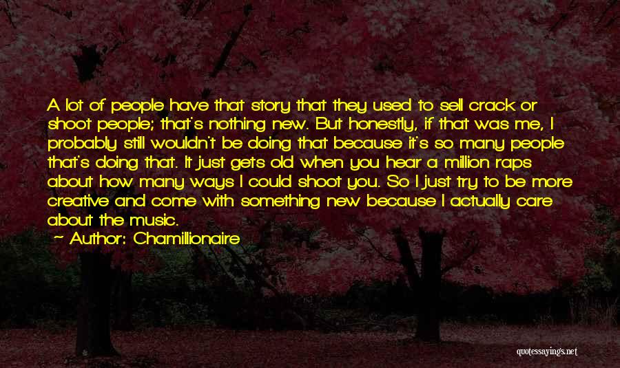 Chamillionaire Quotes: A Lot Of People Have That Story That They Used To Sell Crack Or Shoot People; That's Nothing New. But