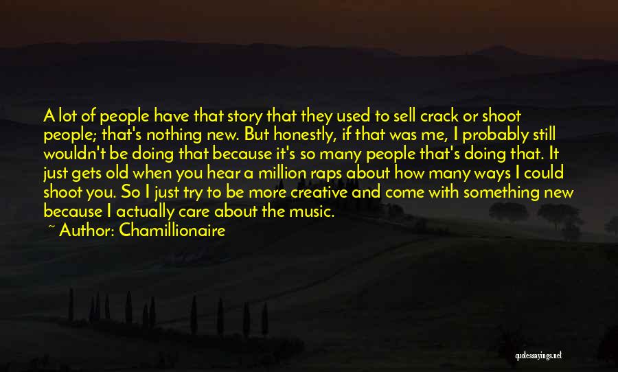 Chamillionaire Quotes: A Lot Of People Have That Story That They Used To Sell Crack Or Shoot People; That's Nothing New. But