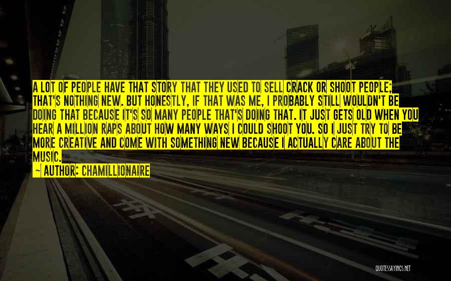 Chamillionaire Quotes: A Lot Of People Have That Story That They Used To Sell Crack Or Shoot People; That's Nothing New. But