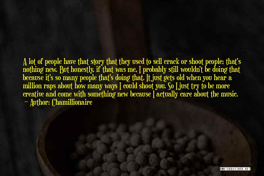 Chamillionaire Quotes: A Lot Of People Have That Story That They Used To Sell Crack Or Shoot People; That's Nothing New. But