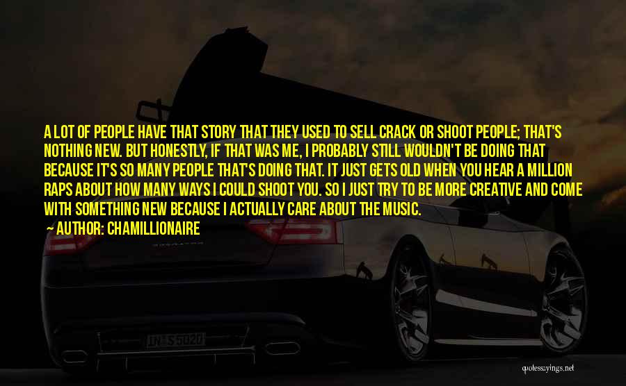 Chamillionaire Quotes: A Lot Of People Have That Story That They Used To Sell Crack Or Shoot People; That's Nothing New. But