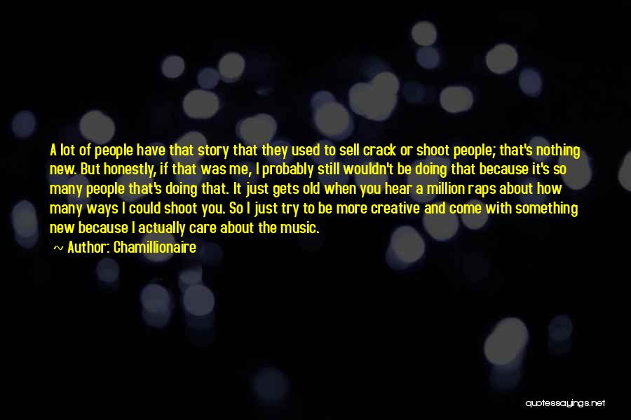 Chamillionaire Quotes: A Lot Of People Have That Story That They Used To Sell Crack Or Shoot People; That's Nothing New. But