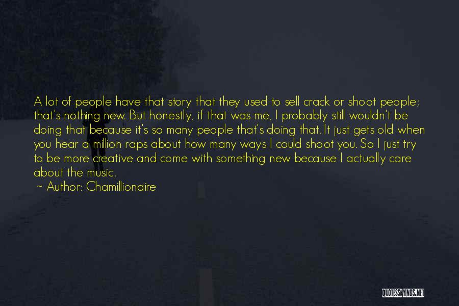 Chamillionaire Quotes: A Lot Of People Have That Story That They Used To Sell Crack Or Shoot People; That's Nothing New. But