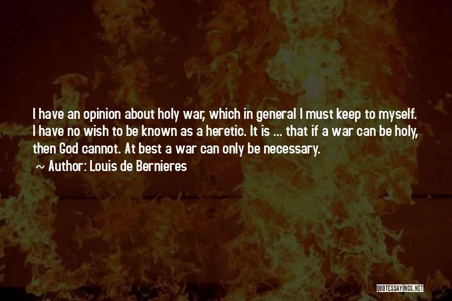 Louis De Bernieres Quotes: I Have An Opinion About Holy War, Which In General I Must Keep To Myself. I Have No Wish To