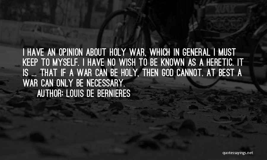 Louis De Bernieres Quotes: I Have An Opinion About Holy War, Which In General I Must Keep To Myself. I Have No Wish To