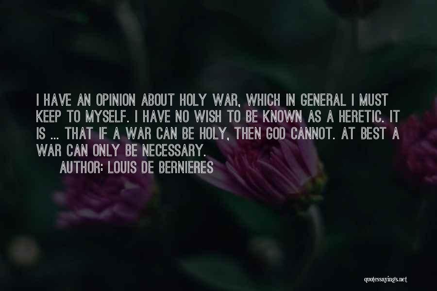 Louis De Bernieres Quotes: I Have An Opinion About Holy War, Which In General I Must Keep To Myself. I Have No Wish To