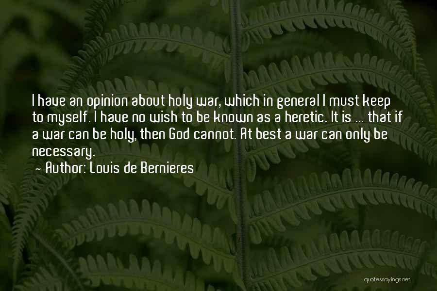 Louis De Bernieres Quotes: I Have An Opinion About Holy War, Which In General I Must Keep To Myself. I Have No Wish To