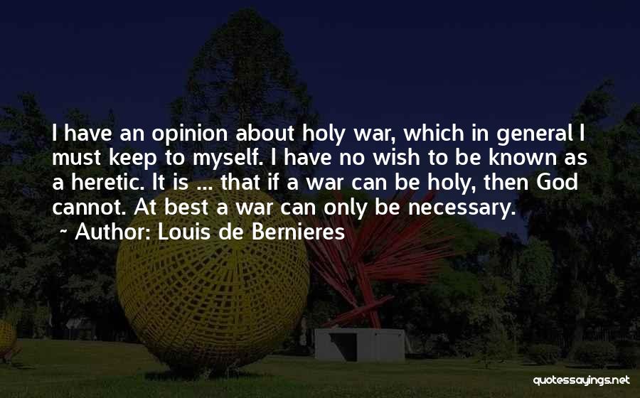 Louis De Bernieres Quotes: I Have An Opinion About Holy War, Which In General I Must Keep To Myself. I Have No Wish To
