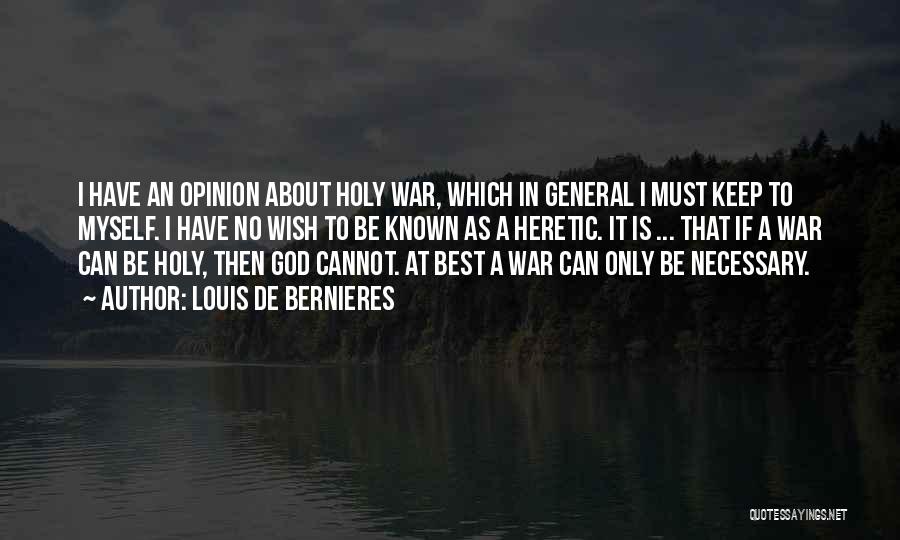 Louis De Bernieres Quotes: I Have An Opinion About Holy War, Which In General I Must Keep To Myself. I Have No Wish To