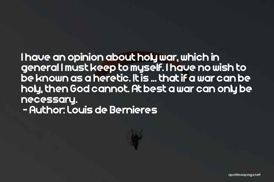 Louis De Bernieres Quotes: I Have An Opinion About Holy War, Which In General I Must Keep To Myself. I Have No Wish To