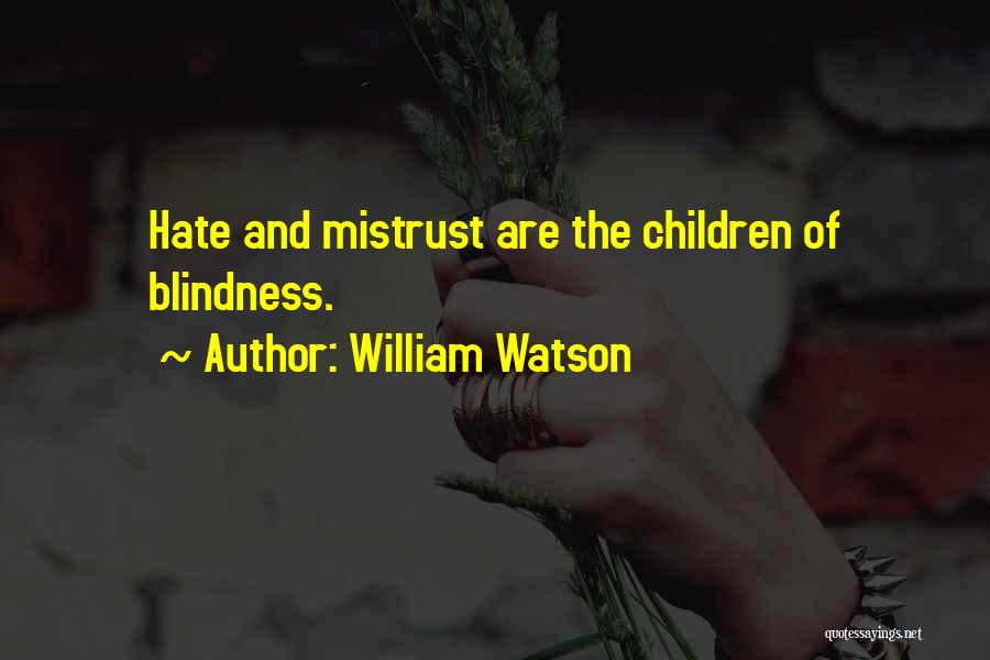 William Watson Quotes: Hate And Mistrust Are The Children Of Blindness.