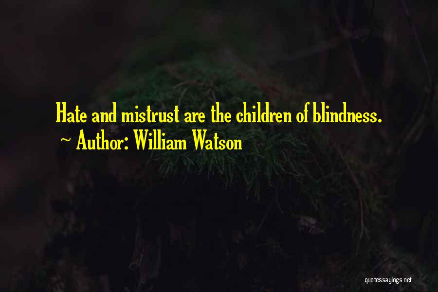 William Watson Quotes: Hate And Mistrust Are The Children Of Blindness.