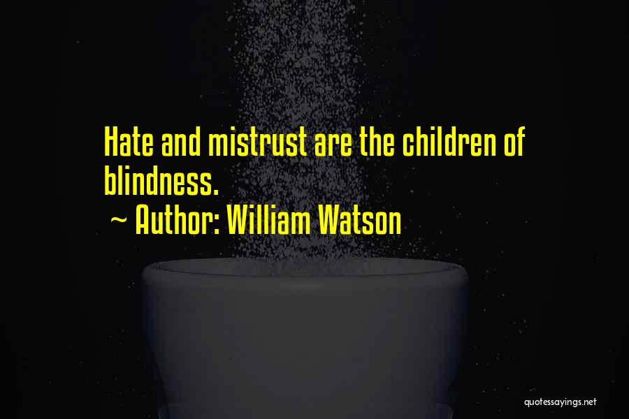 William Watson Quotes: Hate And Mistrust Are The Children Of Blindness.