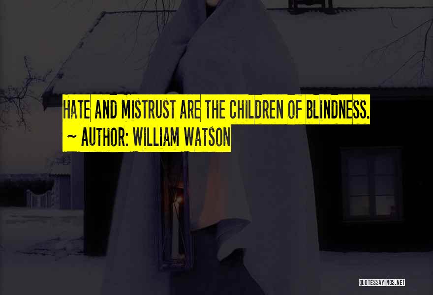 William Watson Quotes: Hate And Mistrust Are The Children Of Blindness.