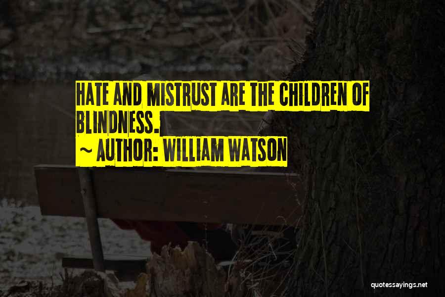 William Watson Quotes: Hate And Mistrust Are The Children Of Blindness.