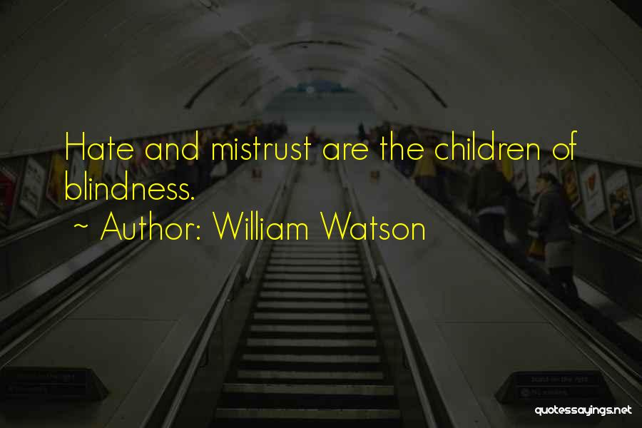 William Watson Quotes: Hate And Mistrust Are The Children Of Blindness.