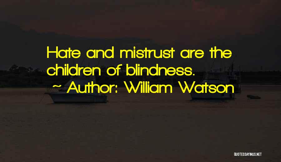 William Watson Quotes: Hate And Mistrust Are The Children Of Blindness.