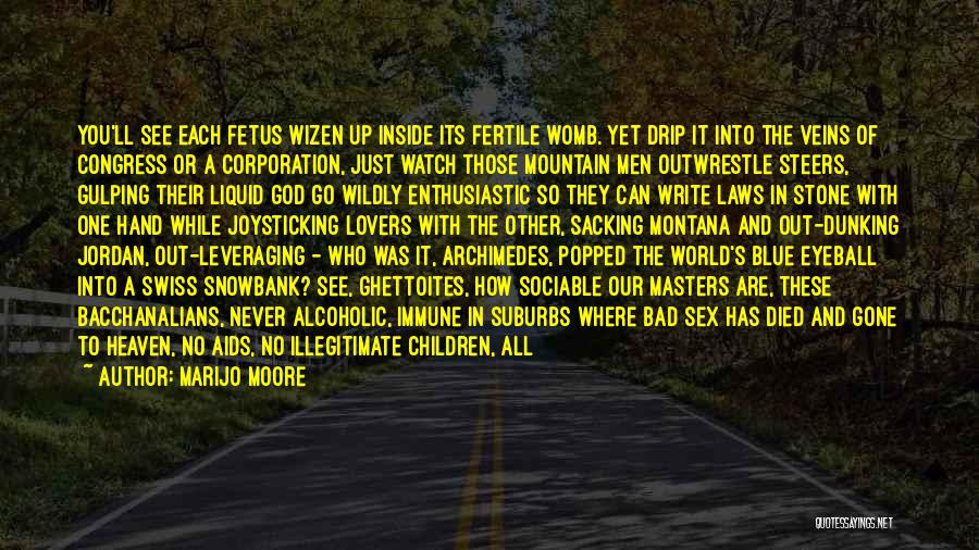 MariJo Moore Quotes: You'll See Each Fetus Wizen Up Inside Its Fertile Womb. Yet Drip It Into The Veins Of Congress Or A