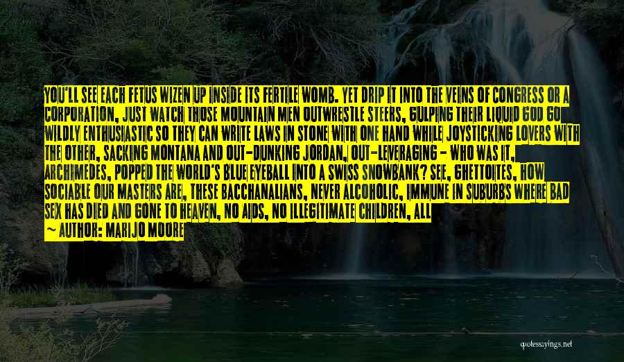 MariJo Moore Quotes: You'll See Each Fetus Wizen Up Inside Its Fertile Womb. Yet Drip It Into The Veins Of Congress Or A