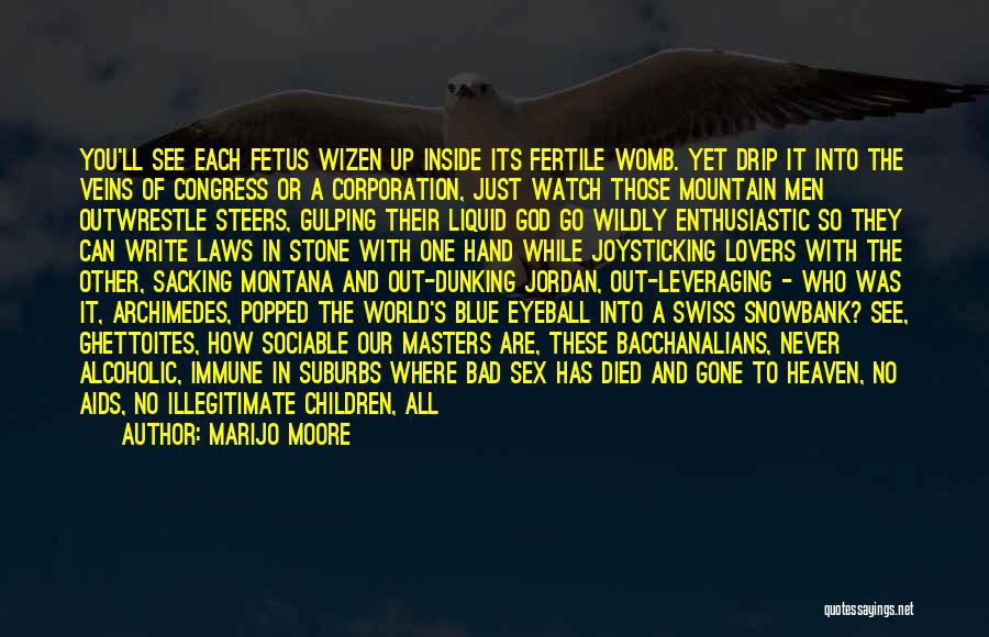 MariJo Moore Quotes: You'll See Each Fetus Wizen Up Inside Its Fertile Womb. Yet Drip It Into The Veins Of Congress Or A