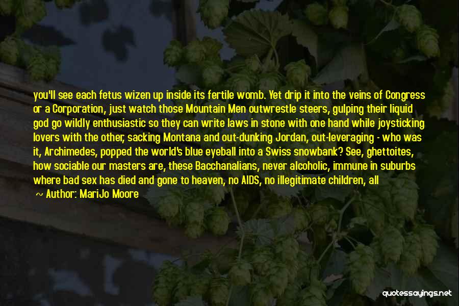 MariJo Moore Quotes: You'll See Each Fetus Wizen Up Inside Its Fertile Womb. Yet Drip It Into The Veins Of Congress Or A