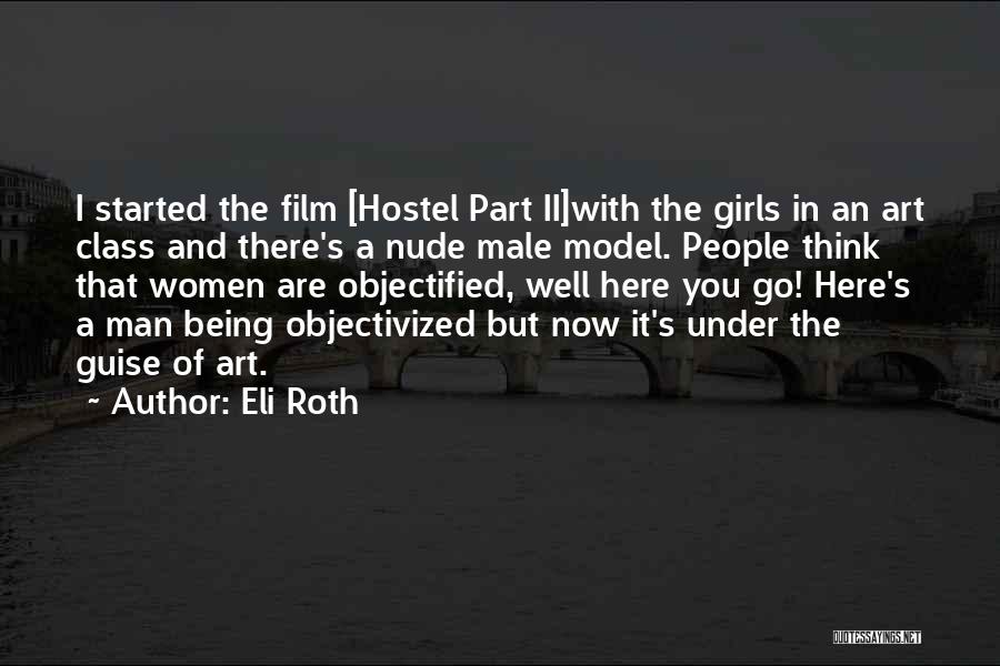 Eli Roth Quotes: I Started The Film [hostel Part Ii]with The Girls In An Art Class And There's A Nude Male Model. People