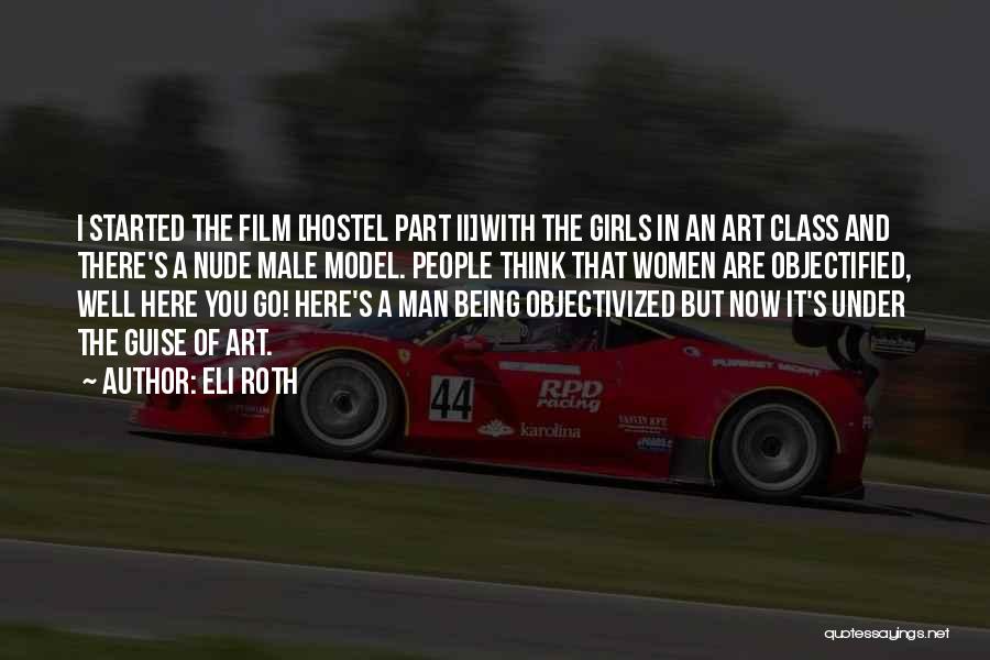 Eli Roth Quotes: I Started The Film [hostel Part Ii]with The Girls In An Art Class And There's A Nude Male Model. People