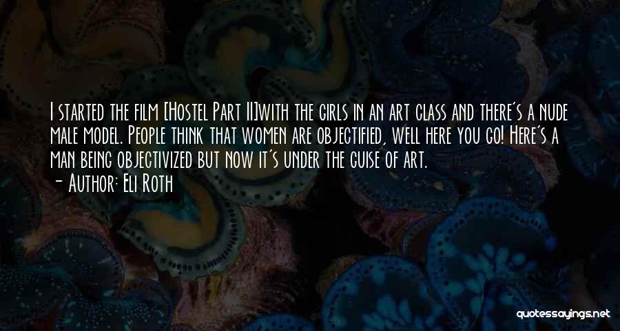 Eli Roth Quotes: I Started The Film [hostel Part Ii]with The Girls In An Art Class And There's A Nude Male Model. People