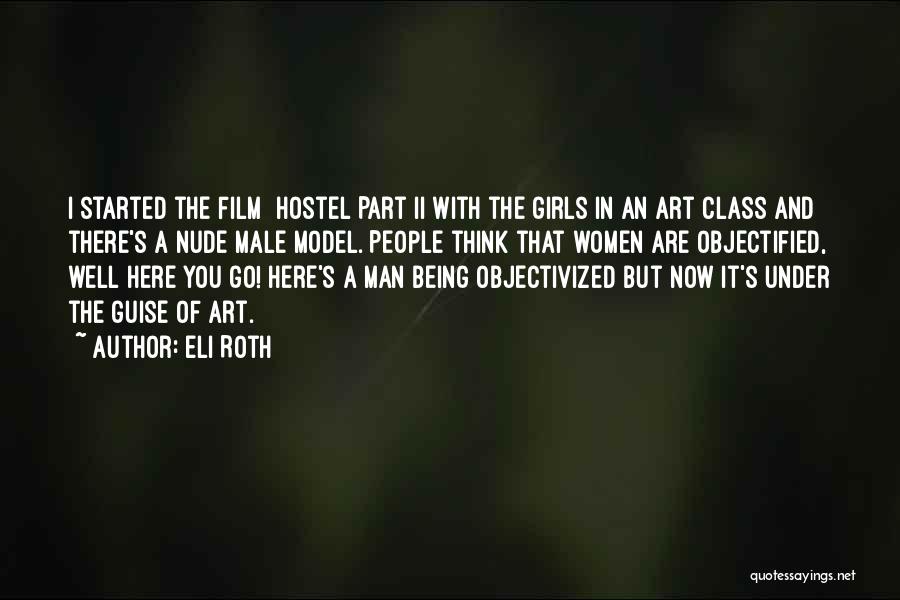 Eli Roth Quotes: I Started The Film [hostel Part Ii]with The Girls In An Art Class And There's A Nude Male Model. People