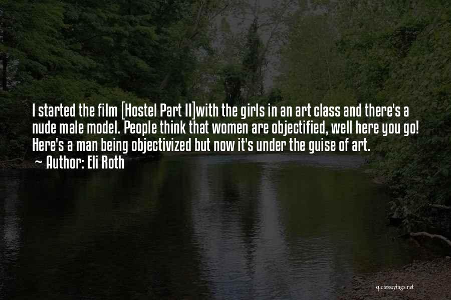 Eli Roth Quotes: I Started The Film [hostel Part Ii]with The Girls In An Art Class And There's A Nude Male Model. People