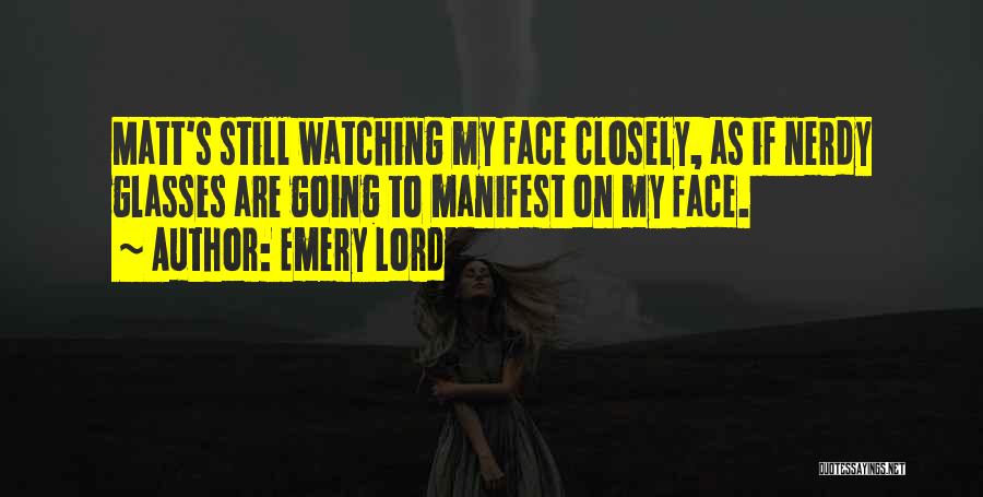 Emery Lord Quotes: Matt's Still Watching My Face Closely, As If Nerdy Glasses Are Going To Manifest On My Face.