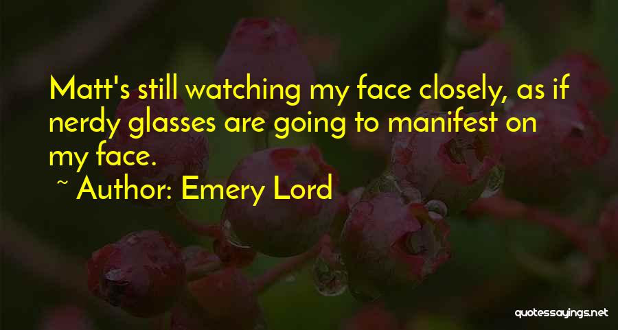 Emery Lord Quotes: Matt's Still Watching My Face Closely, As If Nerdy Glasses Are Going To Manifest On My Face.