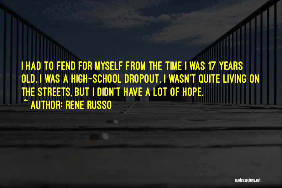 Rene Russo Quotes: I Had To Fend For Myself From The Time I Was 17 Years Old. I Was A High-school Dropout. I