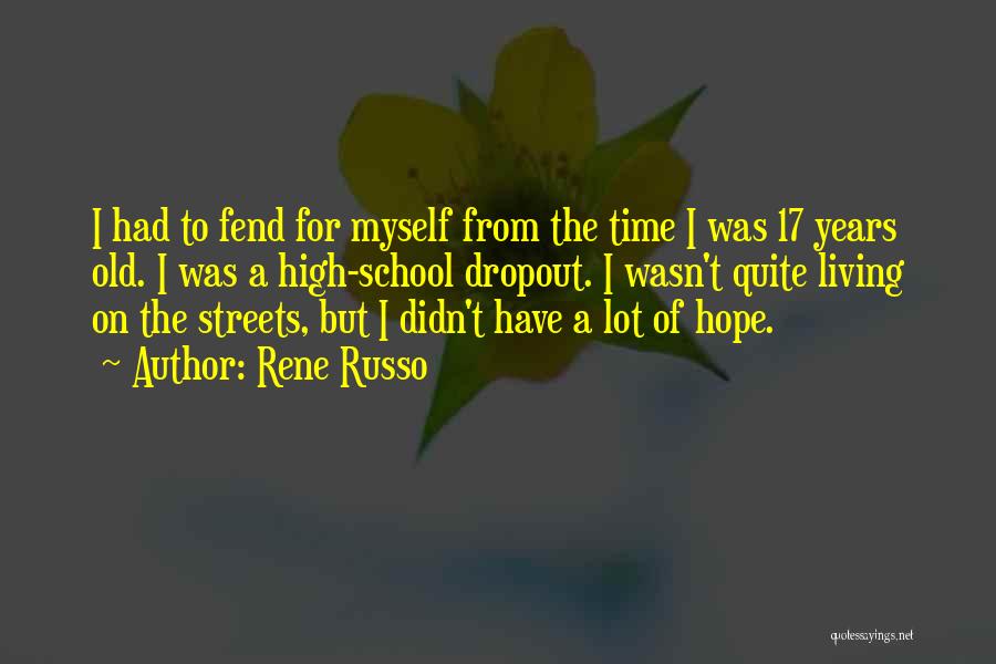 Rene Russo Quotes: I Had To Fend For Myself From The Time I Was 17 Years Old. I Was A High-school Dropout. I