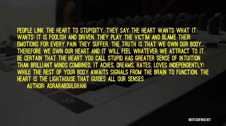 Asrarabdulghani Quotes: People Link The Heart To Stupidity. They Say The Heart Wants What It Wants; It Is Foolish And Driven. They