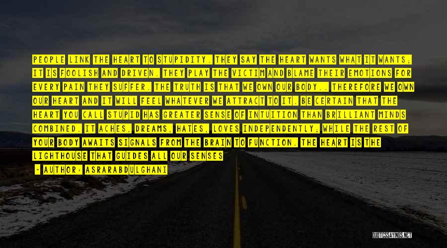Asrarabdulghani Quotes: People Link The Heart To Stupidity. They Say The Heart Wants What It Wants; It Is Foolish And Driven. They