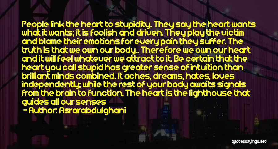 Asrarabdulghani Quotes: People Link The Heart To Stupidity. They Say The Heart Wants What It Wants; It Is Foolish And Driven. They