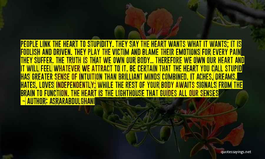 Asrarabdulghani Quotes: People Link The Heart To Stupidity. They Say The Heart Wants What It Wants; It Is Foolish And Driven. They