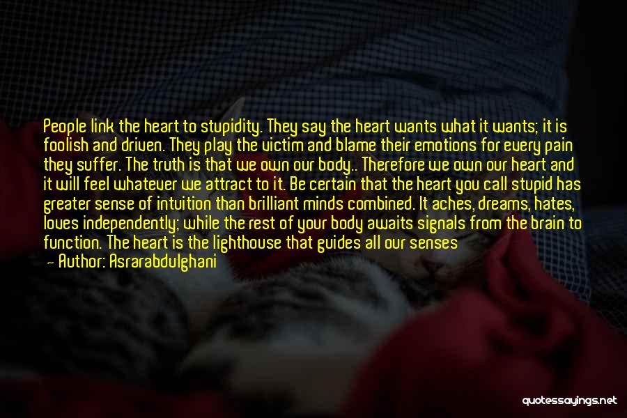 Asrarabdulghani Quotes: People Link The Heart To Stupidity. They Say The Heart Wants What It Wants; It Is Foolish And Driven. They