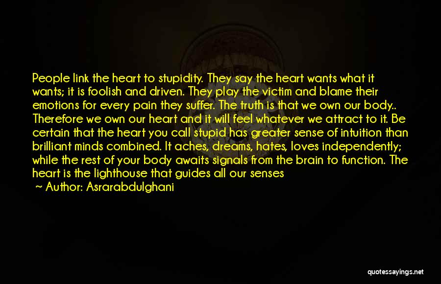 Asrarabdulghani Quotes: People Link The Heart To Stupidity. They Say The Heart Wants What It Wants; It Is Foolish And Driven. They