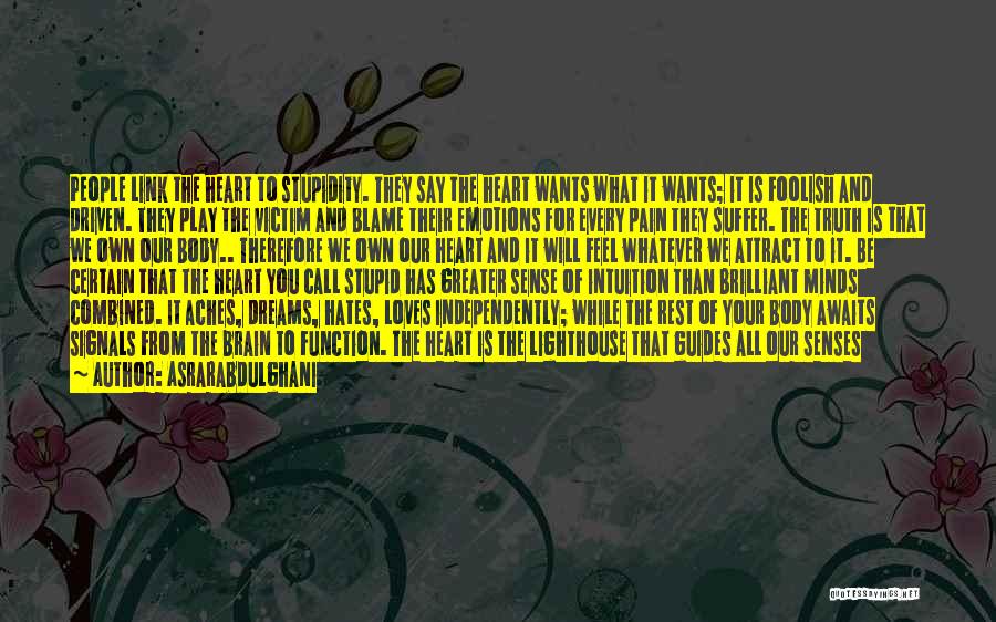 Asrarabdulghani Quotes: People Link The Heart To Stupidity. They Say The Heart Wants What It Wants; It Is Foolish And Driven. They
