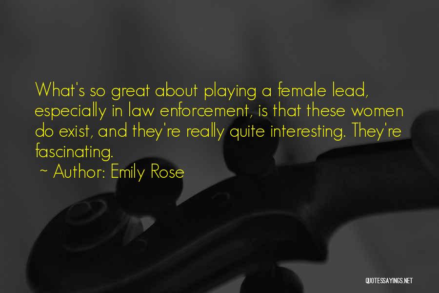 Emily Rose Quotes: What's So Great About Playing A Female Lead, Especially In Law Enforcement, Is That These Women Do Exist, And They're