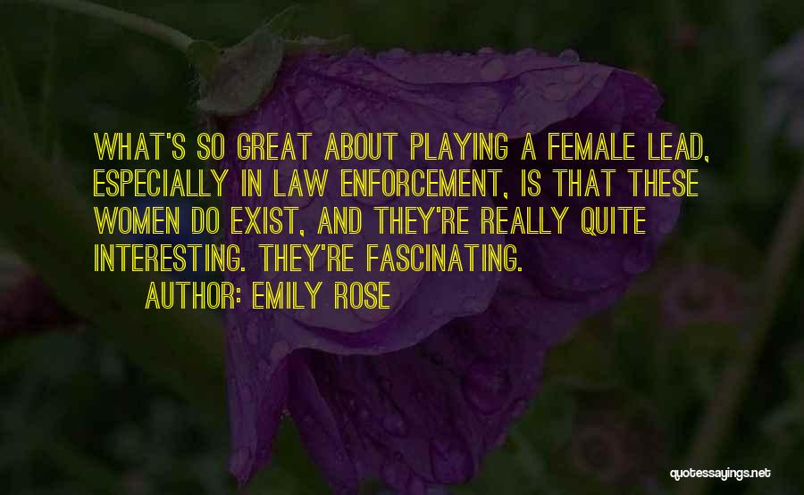Emily Rose Quotes: What's So Great About Playing A Female Lead, Especially In Law Enforcement, Is That These Women Do Exist, And They're