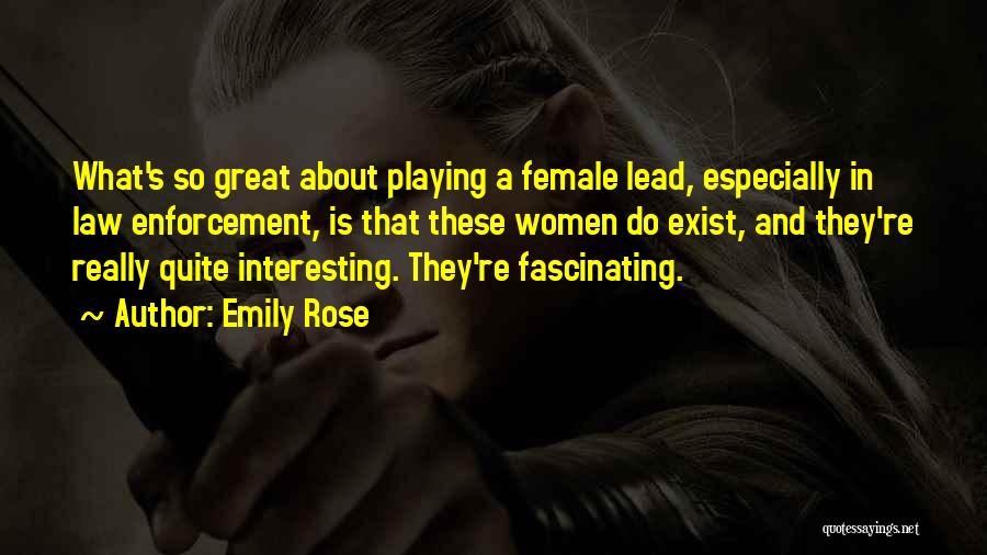 Emily Rose Quotes: What's So Great About Playing A Female Lead, Especially In Law Enforcement, Is That These Women Do Exist, And They're