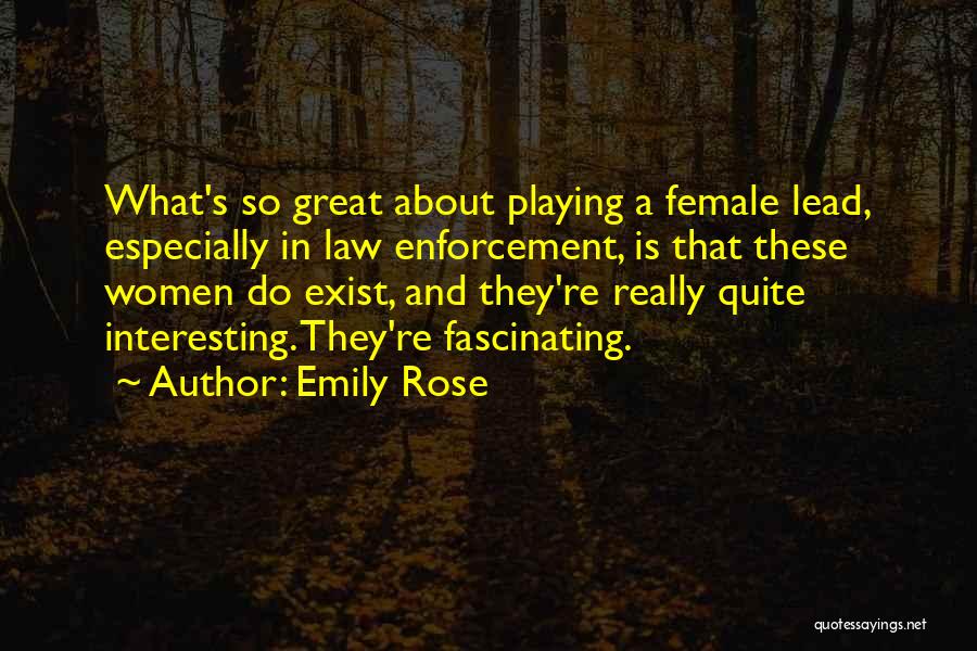 Emily Rose Quotes: What's So Great About Playing A Female Lead, Especially In Law Enforcement, Is That These Women Do Exist, And They're